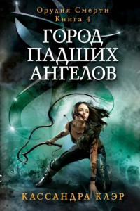 536555 Город падших ангелов. Орудие смерти. Книга 4 Кассандра Клэр Орудия Смерти