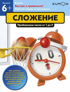 457644 KUMON. Рабочая тетрадь. Быстро и правильно! Сложение. Прибавляем числа от 1 до 9 Тору Кумон Рабочая тетрадь KUMON
