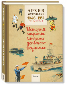 440944 Архив Мурзилки. Том 1. История страны глазами детского журнала. Книга 3. 1946-1954 ТриМаг